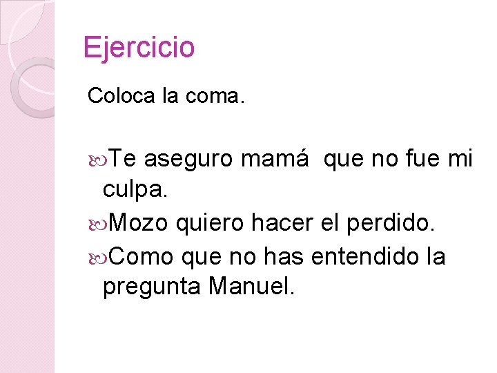 Ejercicio Coloca la coma. Te aseguro mamá que no fue mi culpa. Mozo quiero