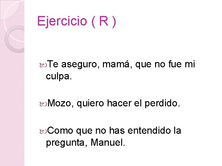 Ejercicio ( R ) Te aseguro, mamá, que no fue mi culpa. Mozo, Como