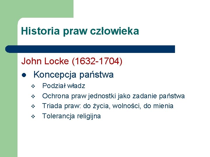 Historia praw człowieka John Locke (1632 -1704) l Koncepcja państwa v v Podział władz