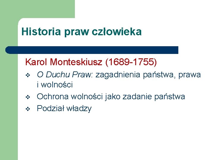 Historia praw człowieka Karol Monteskiusz (1689 -1755) v v v O Duchu Praw: zagadnienia