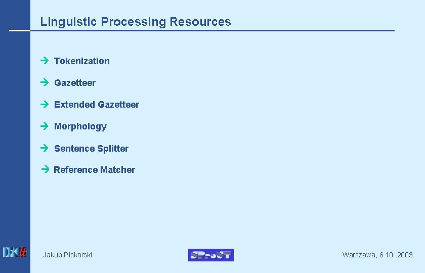 Linguistic Processing Resources Tokenization Gazetteer Extended Gazetteer Morphology Sentence Splitter Reference Matcher Jakub Piskorski