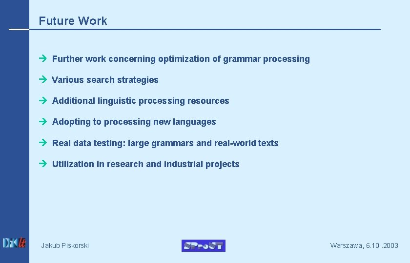 Future Work Further work concerning optimization of grammar processing Various search strategies Additional linguistic