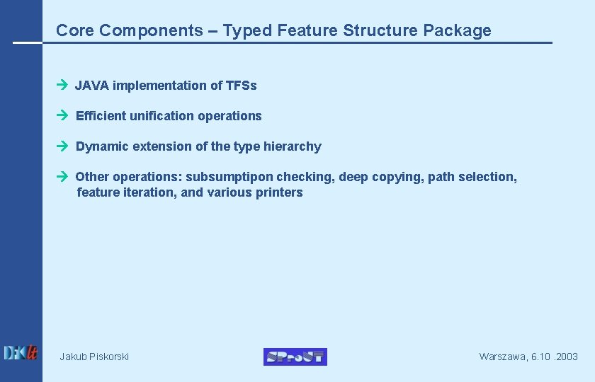 Core Components – Typed Feature Structure Package JAVA implementation of TFSs Efficient unification operations