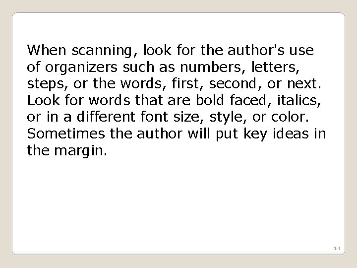 When scanning, look for the author's use of organizers such as numbers, letters, steps,