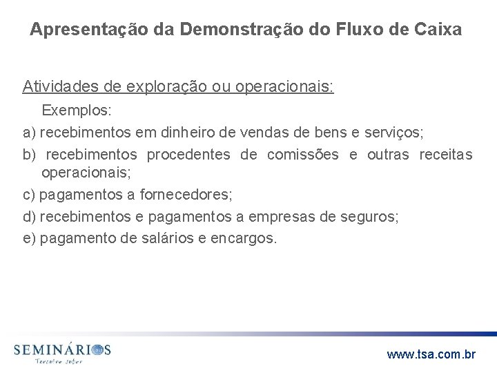 Apresentação da Demonstração do Fluxo de Caixa Atividades de exploração ou operacionais: Exemplos: a)