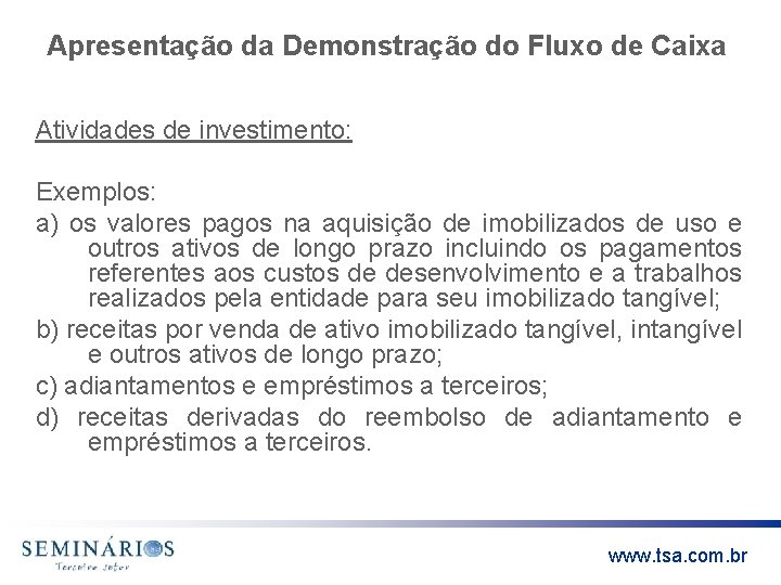 Apresentação da Demonstração do Fluxo de Caixa Atividades de investimento: Exemplos: a) os valores