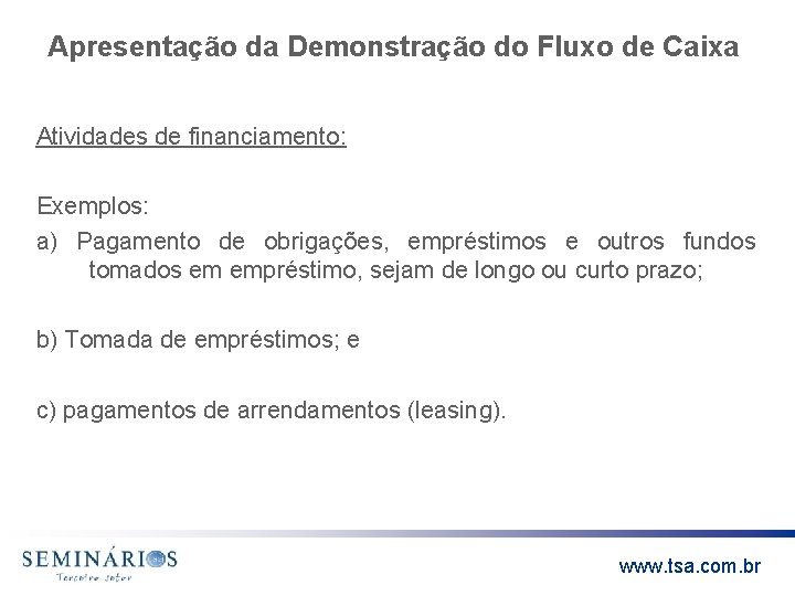 Apresentação da Demonstração do Fluxo de Caixa Atividades de financiamento: Exemplos: a) Pagamento de