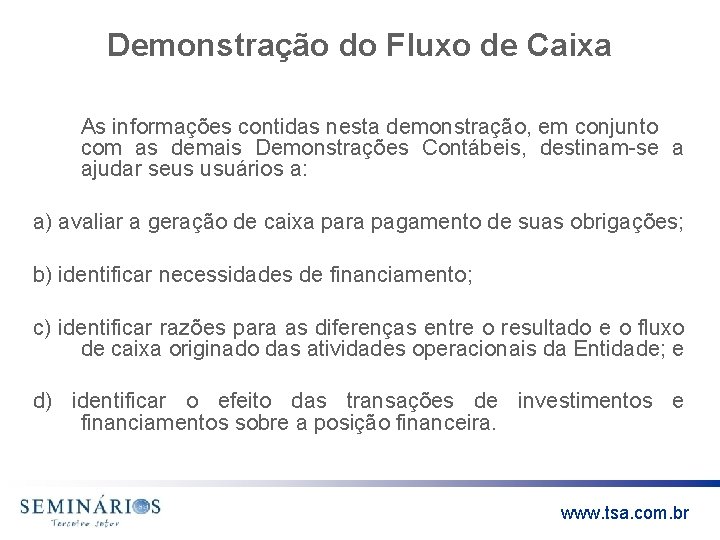 Demonstração do Fluxo de Caixa As informações contidas nesta demonstração, em conjunto com as