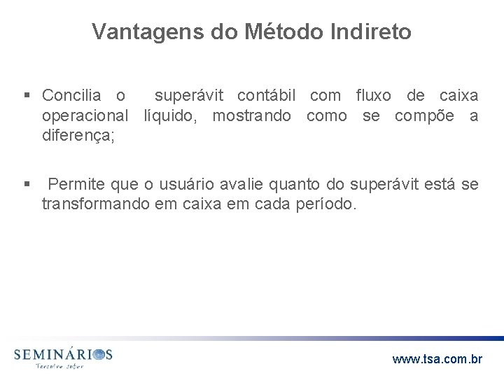 Vantagens do Método Indireto § Concilia o superávit contábil com fluxo de caixa operacional