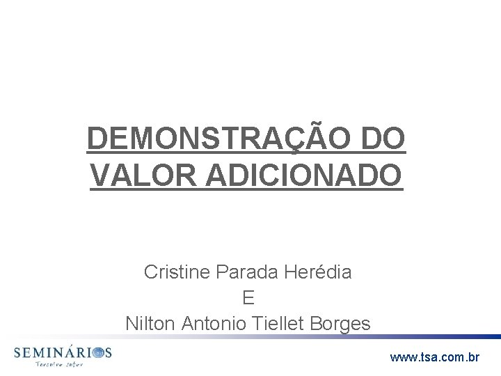 DEMONSTRAÇÃO DO VALOR ADICIONADO Cristine Parada Herédia E Nilton Antonio Tiellet Borges www. tsa.