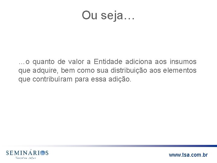Ou seja… …o quanto de valor a Entidade adiciona aos insumos que adquire, bem