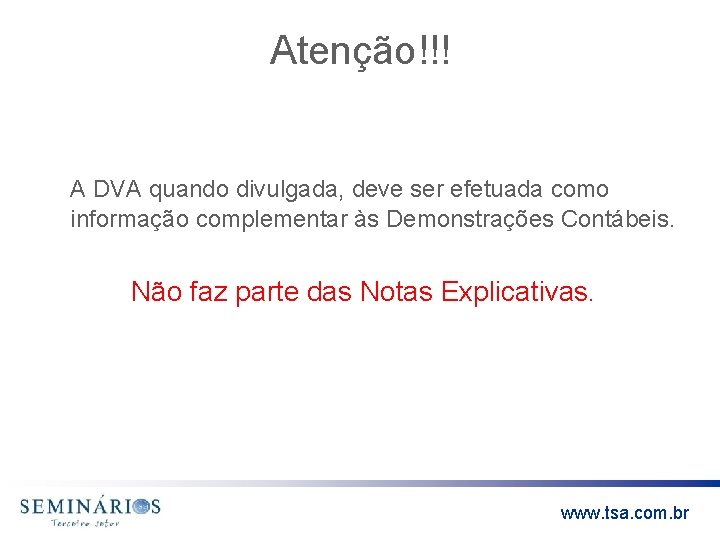 Atenção!!! A DVA quando divulgada, deve ser efetuada como informação complementar às Demonstrações Contábeis.