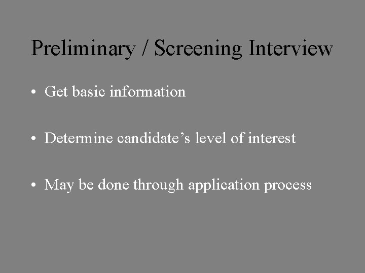 Preliminary / Screening Interview • Get basic information • Determine candidate’s level of interest