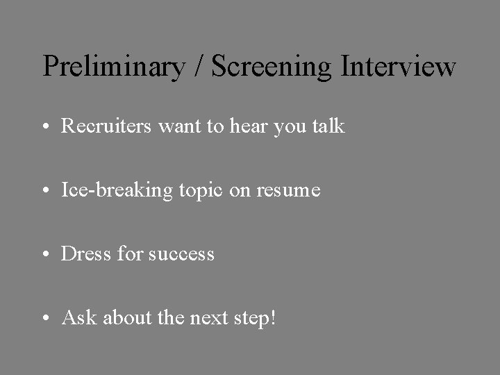 Preliminary / Screening Interview • Recruiters want to hear you talk • Ice-breaking topic