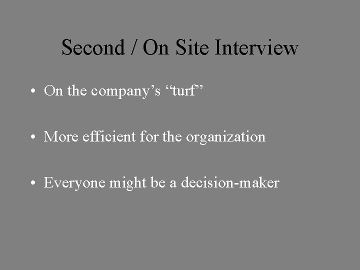 Second / On Site Interview • On the company’s “turf” • More efficient for