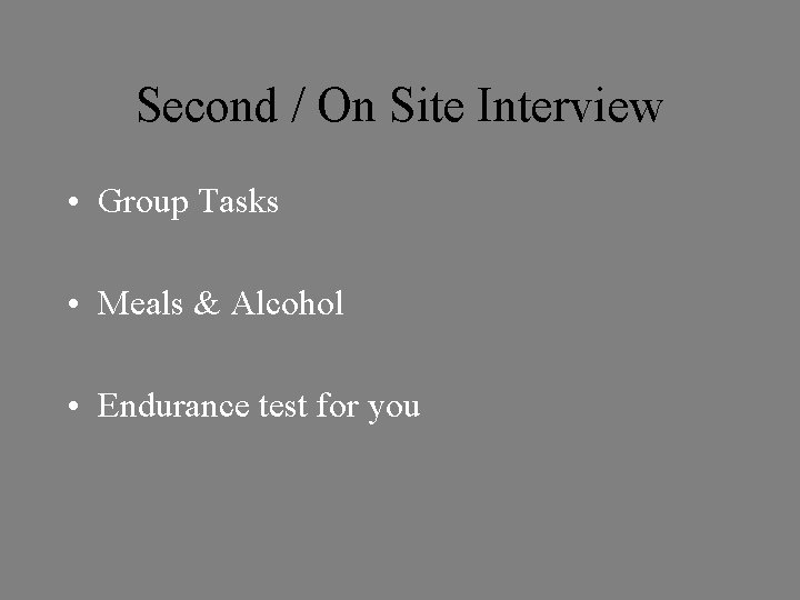 Second / On Site Interview • Group Tasks • Meals & Alcohol • Endurance