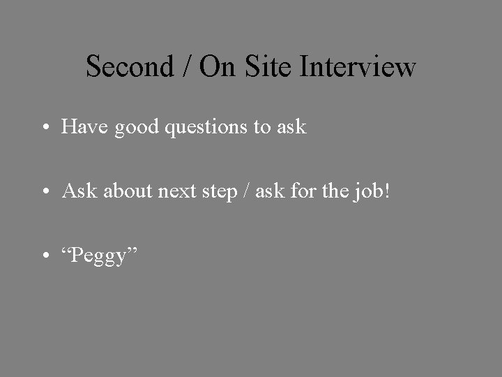 Second / On Site Interview • Have good questions to ask • Ask about