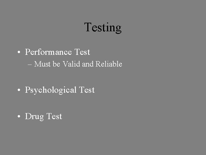 Testing • Performance Test – Must be Valid and Reliable • Psychological Test •