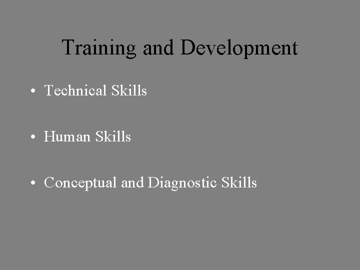 Training and Development • Technical Skills • Human Skills • Conceptual and Diagnostic Skills