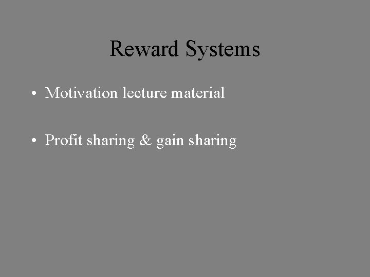 Reward Systems • Motivation lecture material • Profit sharing & gain sharing 