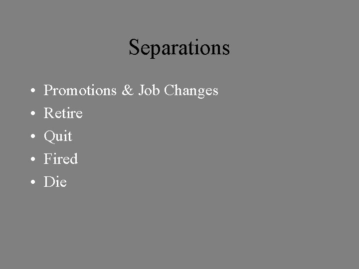 Separations • • • Promotions & Job Changes Retire Quit Fired Die 