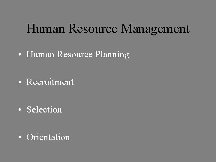 Human Resource Management • Human Resource Planning • Recruitment • Selection • Orientation 