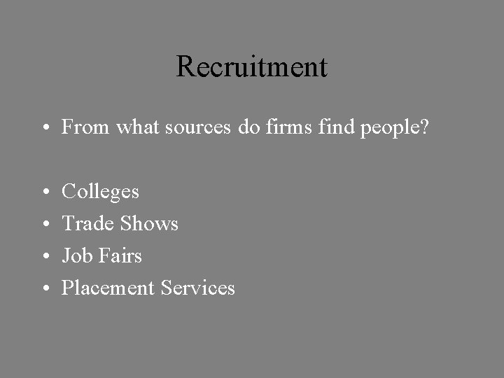 Recruitment • From what sources do firms find people? • • Colleges Trade Shows