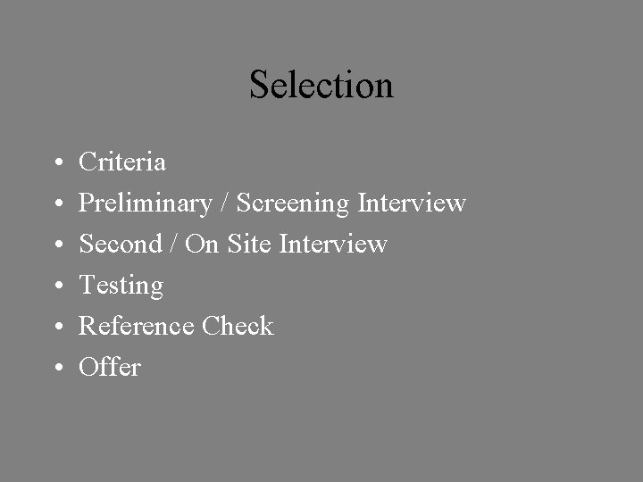 Selection • • • Criteria Preliminary / Screening Interview Second / On Site Interview