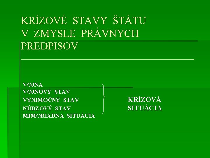 KRÍZOVÉ STAVY ŠTÁTU V ZMYSLE PRÁVNYCH PREDPISOV ––––––––––––––––– VOJNA VOJNOVÝ STAV VÝNIMOČNÝ STAV NÚDZOVÝ