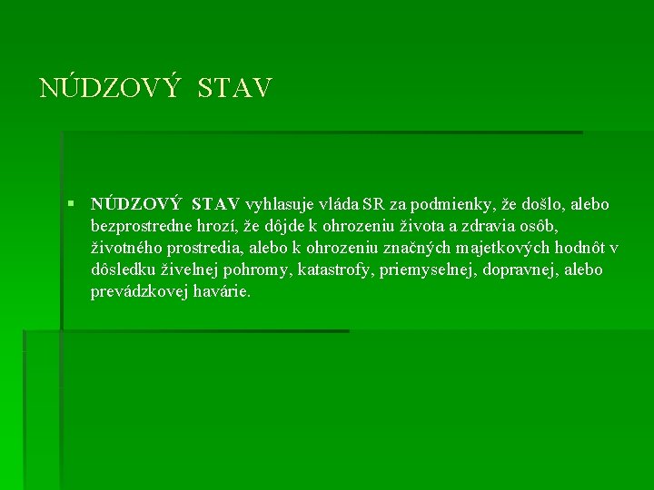 NÚDZOVÝ STAV § NÚDZOVÝ STAV vyhlasuje vláda SR za podmienky, že došlo, alebo bezprostredne