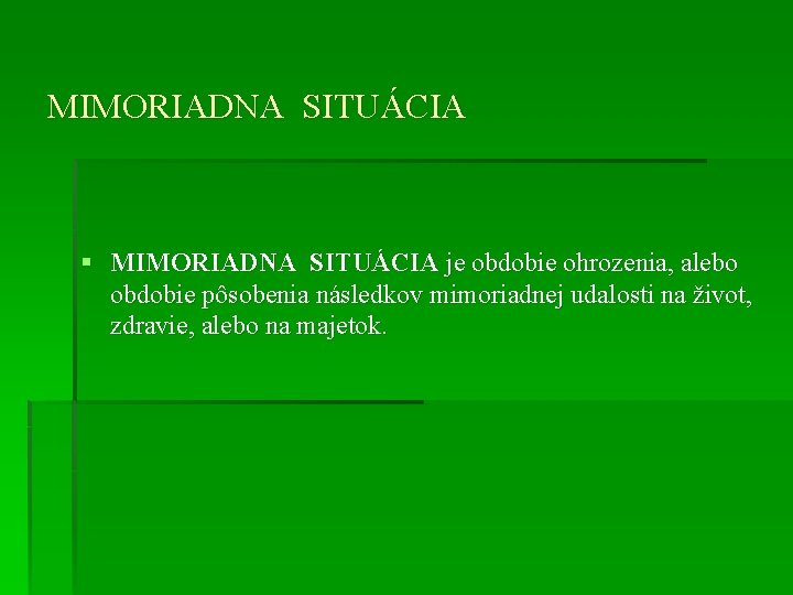 MIMORIADNA SITUÁCIA § MIMORIADNA SITUÁCIA je obdobie ohrozenia, alebo obdobie pôsobenia následkov mimoriadnej udalosti