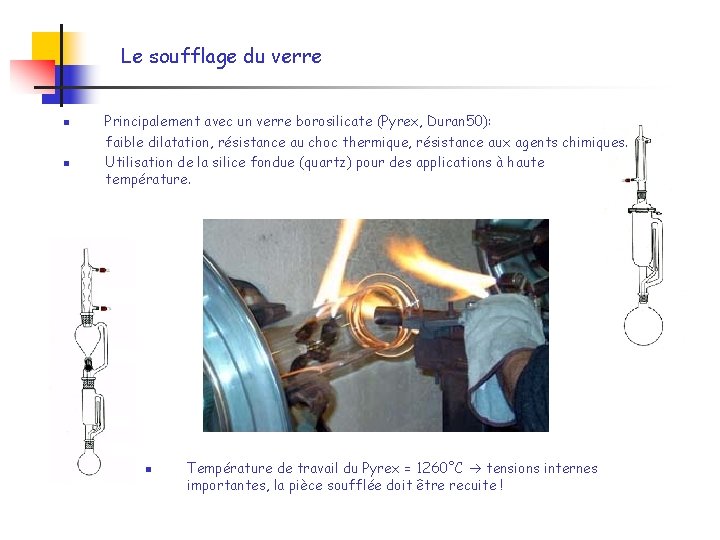 Le soufflage du verre n n Principalement avec un verre borosilicate (Pyrex, Duran 50): Le soufflage du verre n n Principalement avec un verre borosilicate (Pyrex, Duran 50):