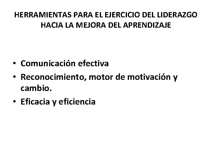 HERRAMIENTAS PARA EL EJERCICIO DEL LIDERAZGO HACIA LA MEJORA DEL APRENDIZAJE • Comunicación efectiva