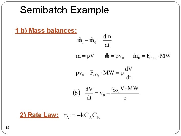 Semibatch Example 1 b) Mass balances: 2) Rate Law: 12 