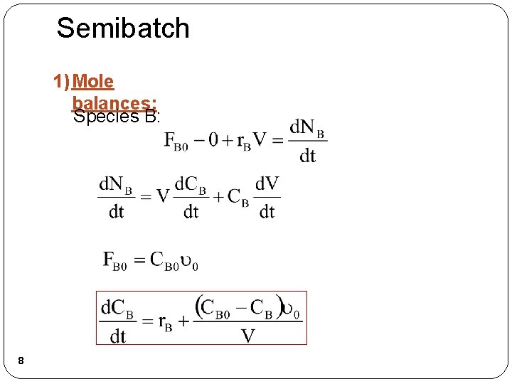 Semibatch 1) Mole balances: Species B: 8 