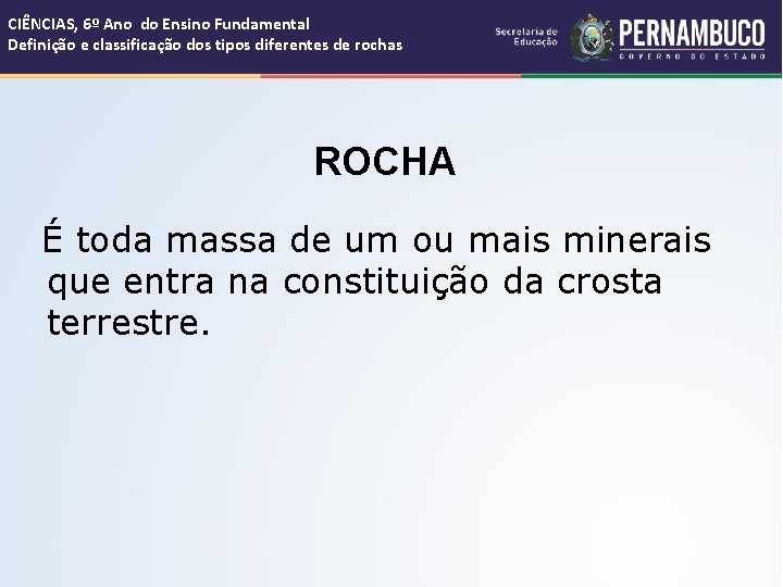 CIÊNCIAS, 6º Ano do Ensino Fundamental Definição e classificação dos tipos diferentes de rochas