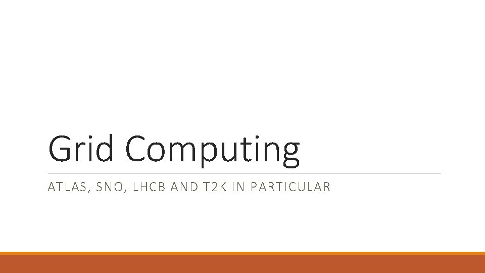 Grid Computing ATLAS, SNO, LHCB AND T 2 K IN PARTICULAR 