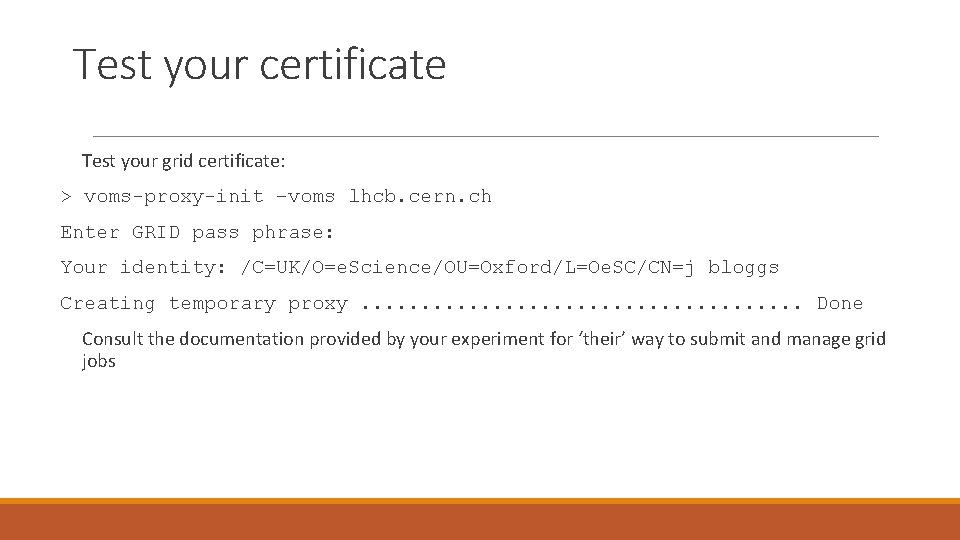 Test your certificate Test your grid certificate: > voms-proxy-init –voms lhcb. cern. ch Enter