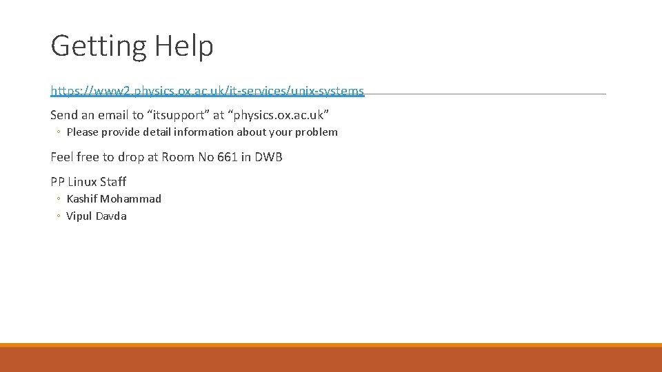 Getting Help https: //www 2. physics. ox. ac. uk/it-services/unix-systems Send an email to “itsupport”