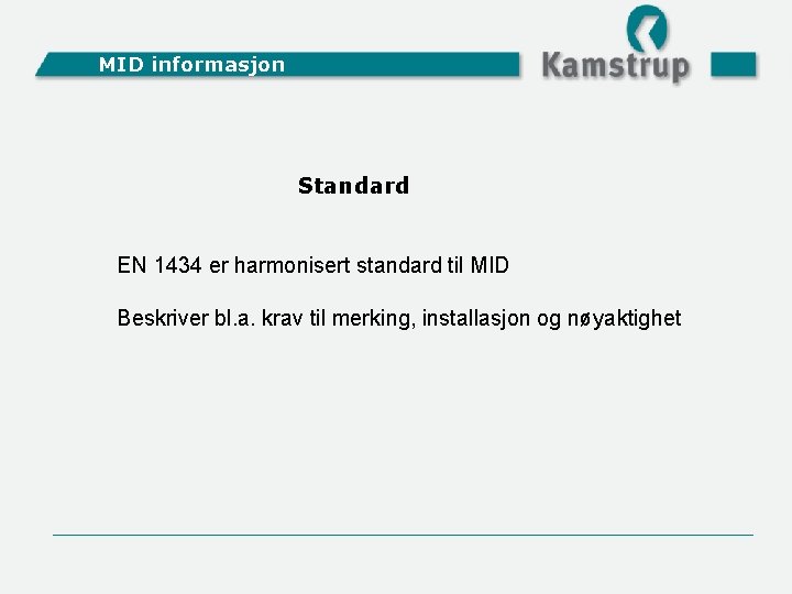 MID informasjon Standard EN 1434 er harmonisert standard til MID Beskriver bl. a. krav