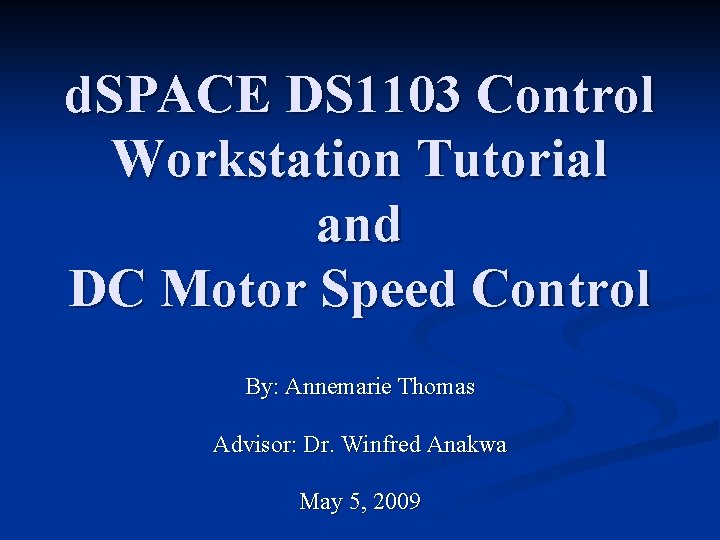 d. SPACE DS 1103 Control Workstation Tutorial and DC Motor Speed Control By: Annemarie