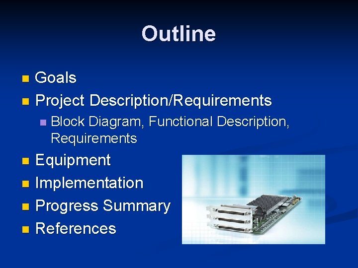 Outline Goals n Project Description/Requirements n n Block Diagram, Functional Description, Requirements Equipment n