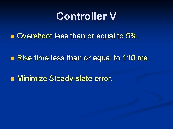 Controller V n Overshoot less than or equal to 5%. n Rise time less