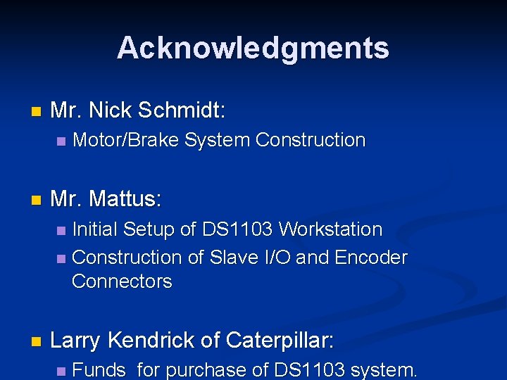 Acknowledgments n Mr. Nick Schmidt: n n Motor/Brake System Construction Mr. Mattus: Initial Setup