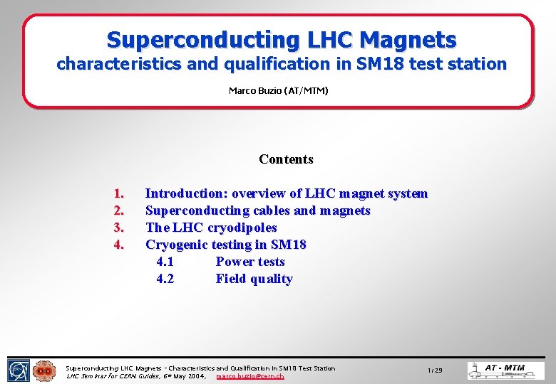 Superconducting LHC Magnets characteristics and qualification in SM 18 test station Marco Buzio (AT/MTM) Superconducting LHC Magnets characteristics and qualification in SM 18 test station Marco Buzio (AT/MTM)