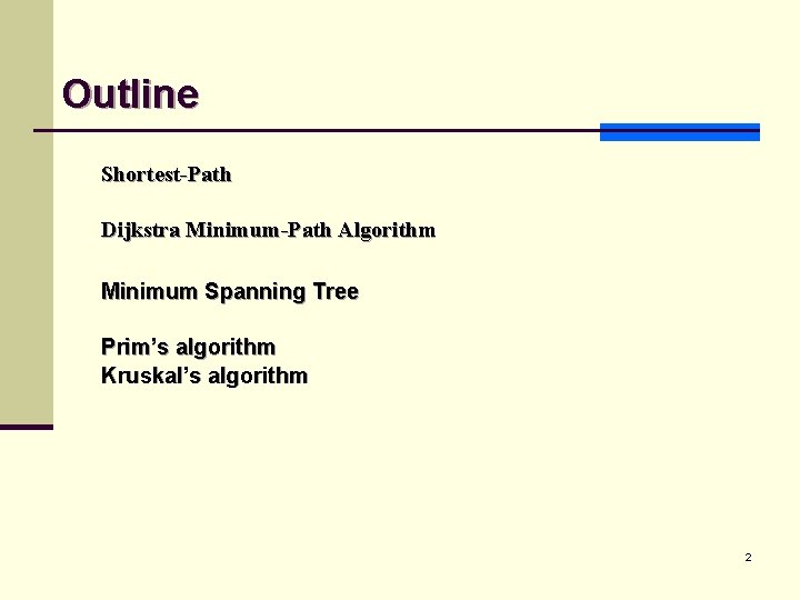 Outline Shortest-Path Dijkstra Minimum-Path Algorithm Minimum Spanning Tree Prim’s algorithm Kruskal’s algorithm 2 Outline Shortest-Path Dijkstra Minimum-Path Algorithm Minimum Spanning Tree Prim’s algorithm Kruskal’s algorithm 2