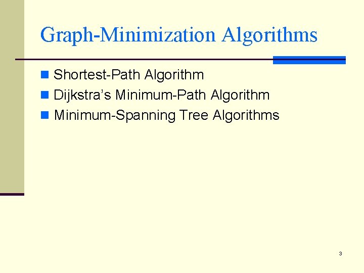 Graph-Minimization Algorithms n Shortest-Path Algorithm n Dijkstra’s Minimum-Path Algorithm n Minimum-Spanning Tree Algorithms 3 Graph-Minimization Algorithms n Shortest-Path Algorithm n Dijkstra’s Minimum-Path Algorithm n Minimum-Spanning Tree Algorithms 3