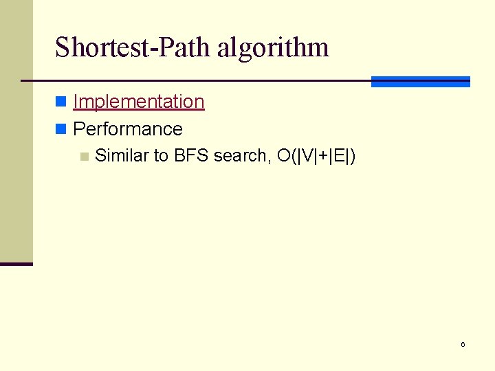 Shortest-Path algorithm n Implementation n Performance n Similar to BFS search, O(|V|+|E|) 6 Shortest-Path algorithm n Implementation n Performance n Similar to BFS search, O(|V|+|E|) 6