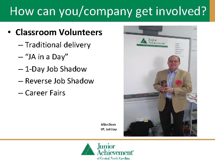 How can you/company get involved? • Classroom Volunteers – Traditional delivery – “JA in