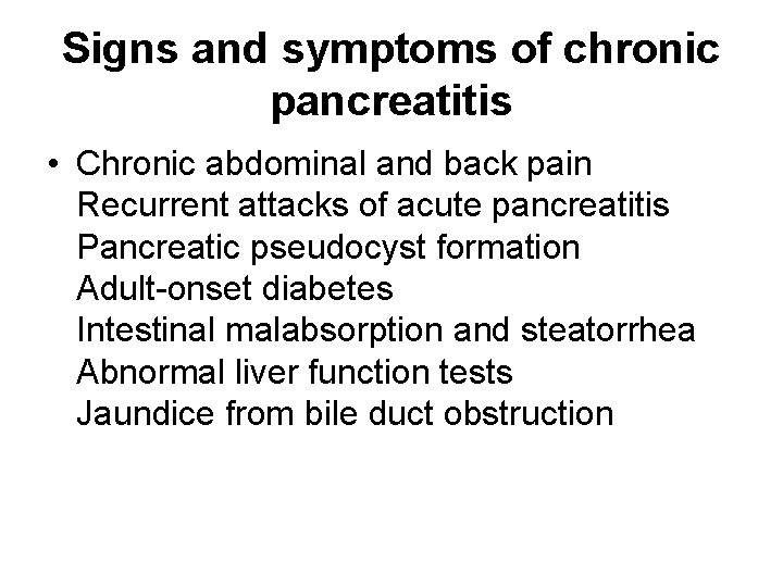 Signs and symptoms of chronic pancreatitis • Chronic abdominal and back pain Recurrent attacks